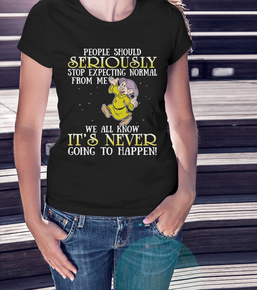 People Should Seriously Stop Expecting Normal From Me We All Know It's Never Going To Happen T-Shirt