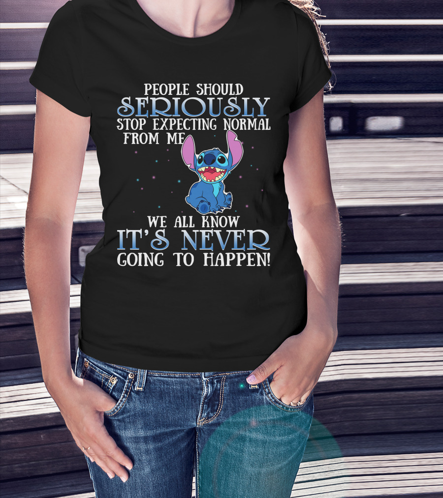 People Should Seriously Stop Expecting Normal From Me We All Know It's Never Going To Happen Stitch T-Shirt