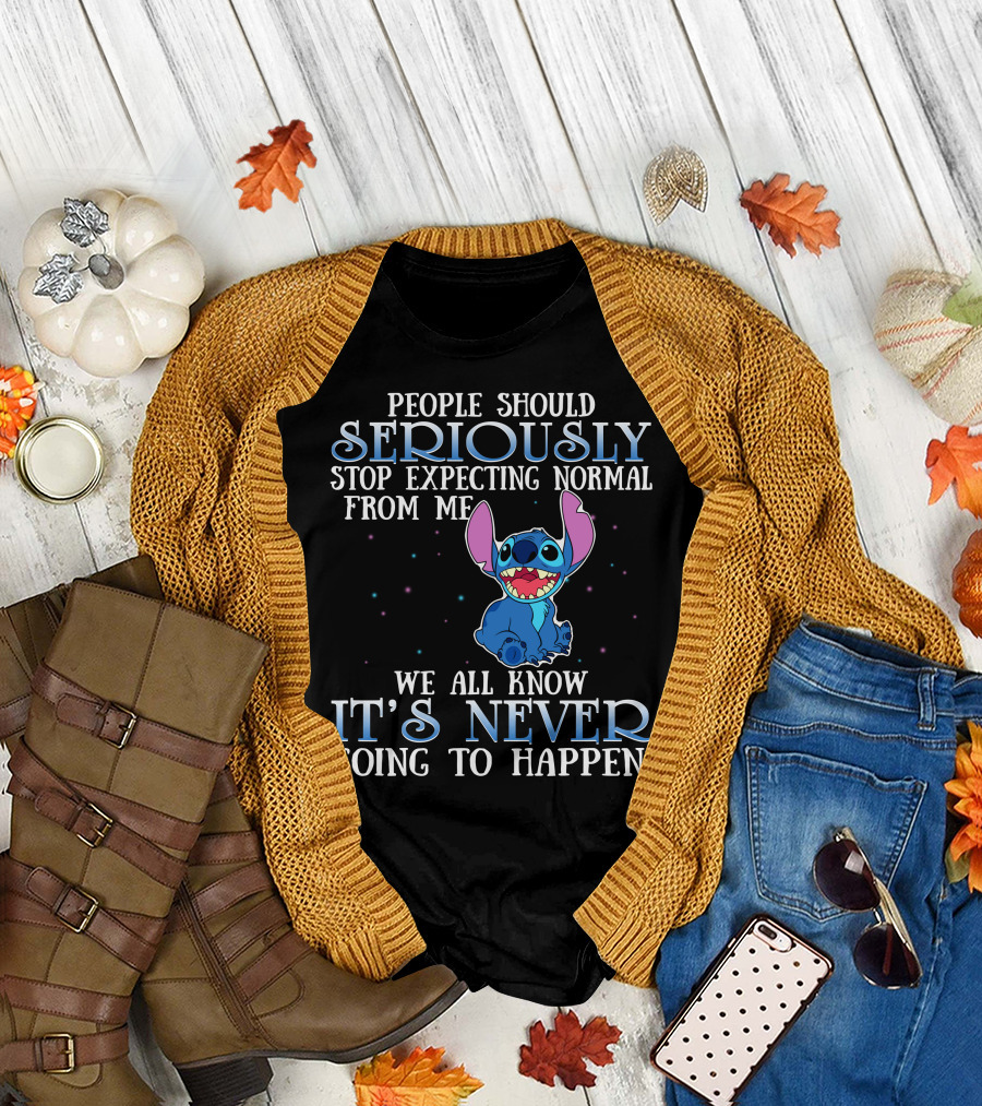 People Should Seriously Stop Expecting Normal From Me We All Know It's Never Going To Happen Stitch T-Shirt