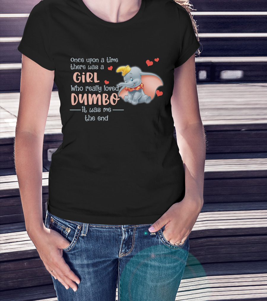 Once Upon A Time There Was A Girl Who Really Loved Dumbo It Was Me The End T-Shirt