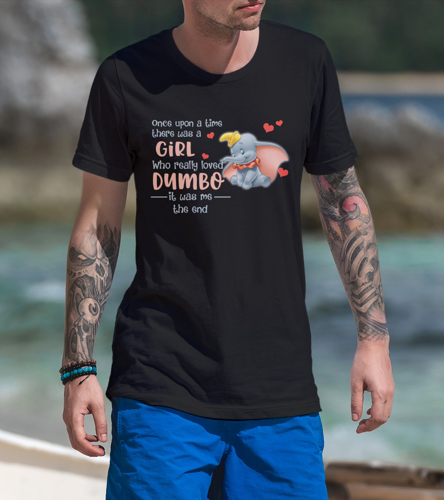Once Upon A Time There Was A Girl Who Really Loved Dumbo It Was Me The End T-Shirt