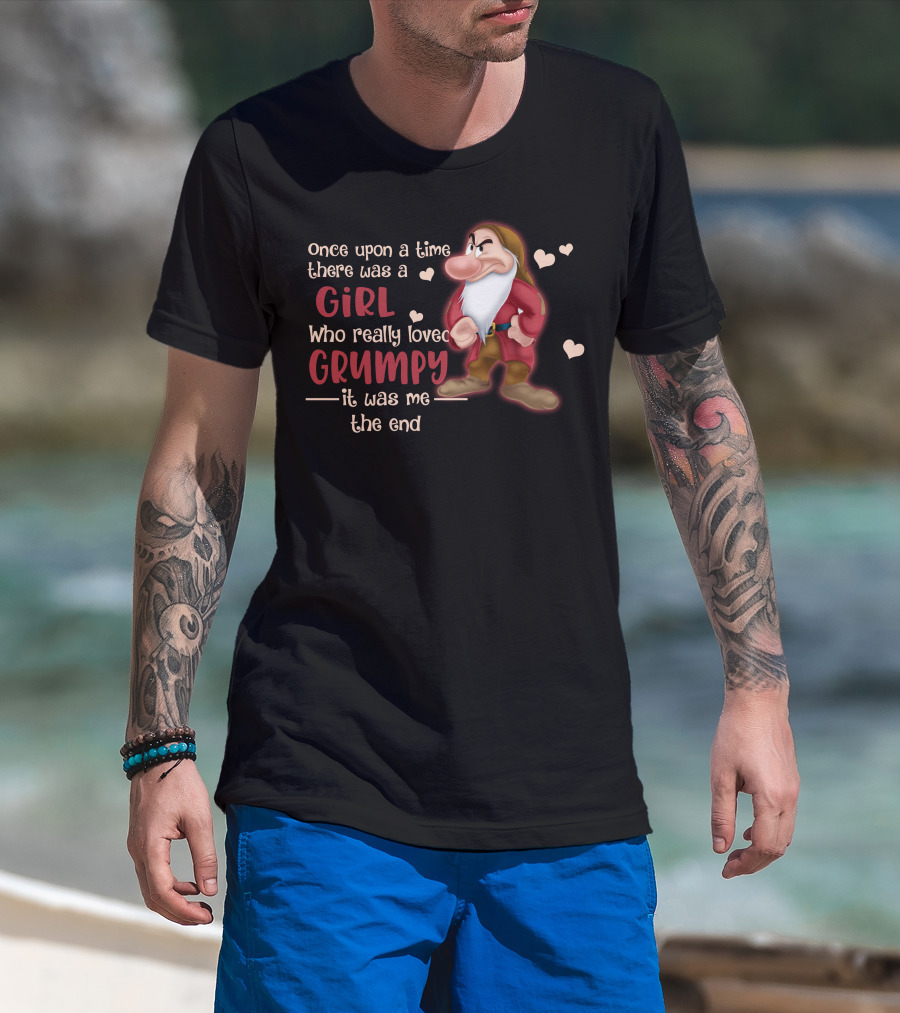 Once Upon A Time There Was A Girl Who Really Loved Grumpy It Was Me The End T-Shirt