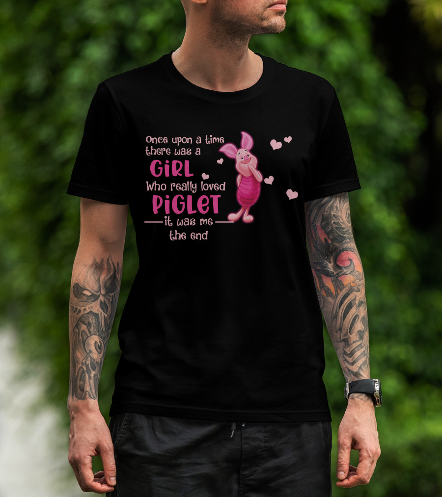 Once Upon A Time There Was A Girl Who Really Loved Piglet It Was Me The End T-Shirt