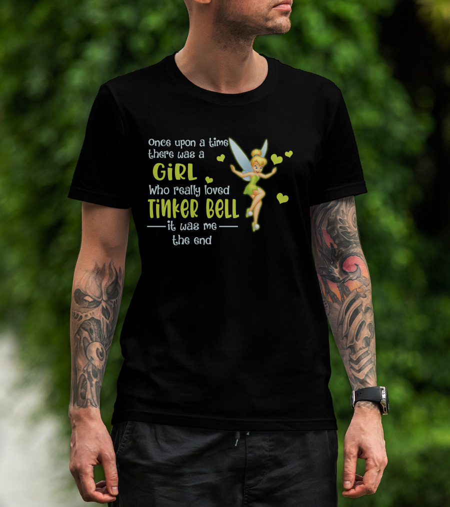 Once Upon A Time There Was A Girl Who Really Loved Tinker Bell It Was Me The End T-Shirt
