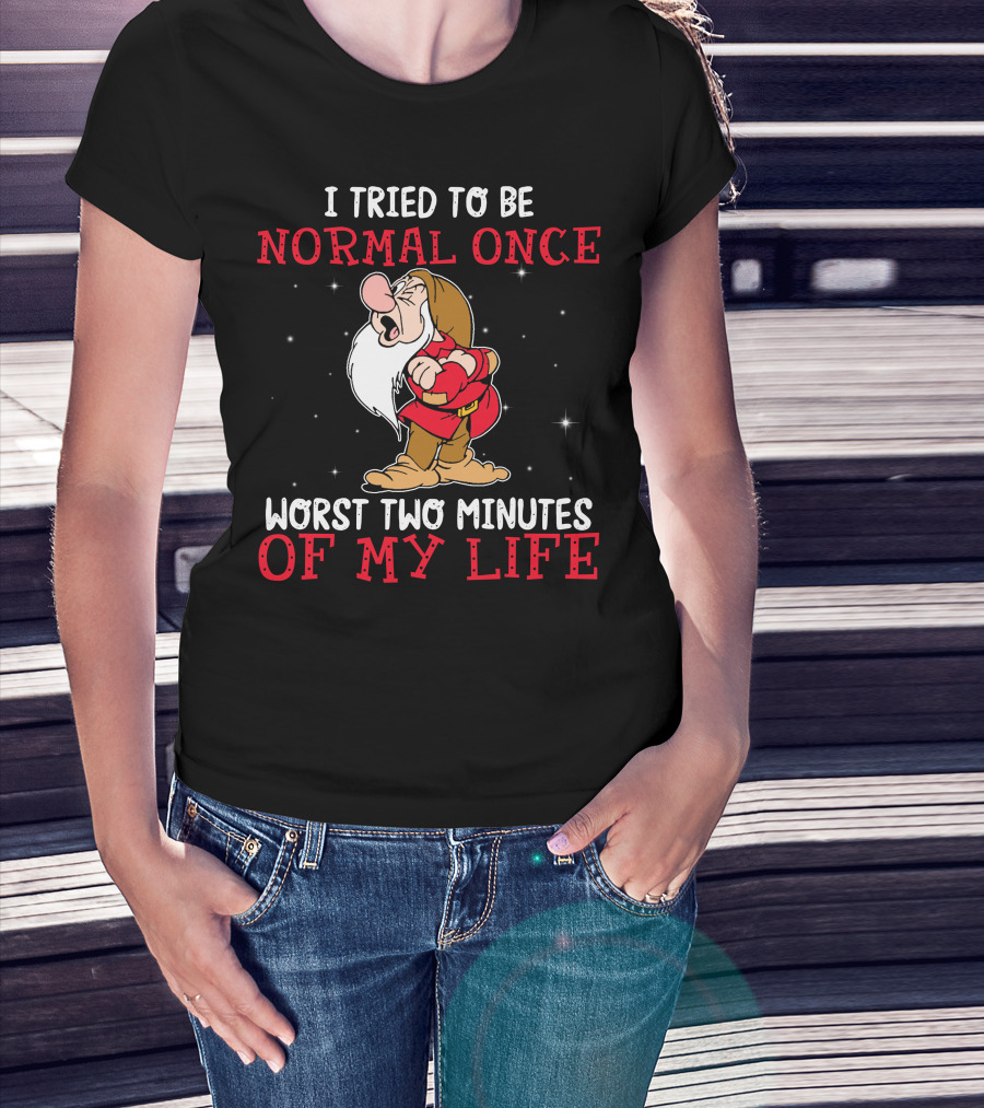 I Tried To Be Normal Once Worst Two Minutes Of My Life Grumpy T-Shirt