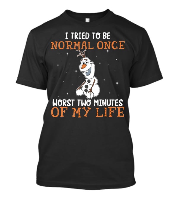 I Tried To Be Normal Once Worst Two Minutes Of My Life Olaf T-Shirt