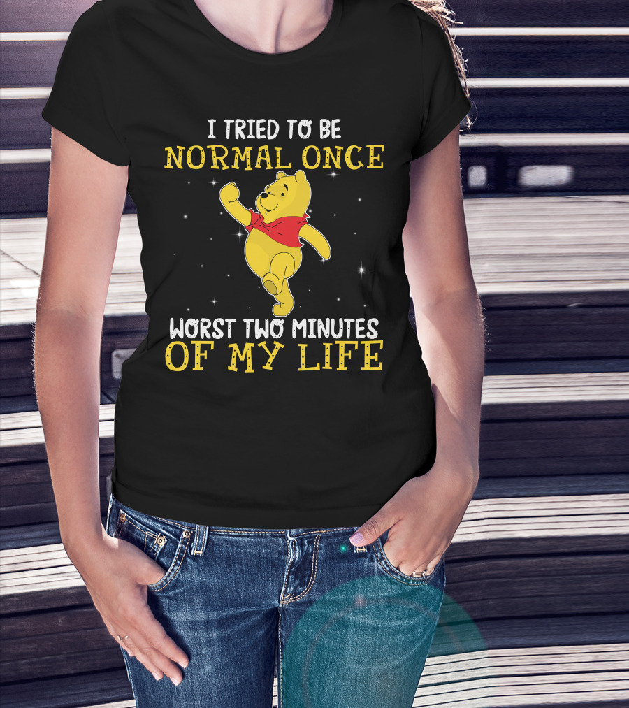 I Tried To Be Normal Once Worst Two Minutes Of My Life Pooh T-Shirt