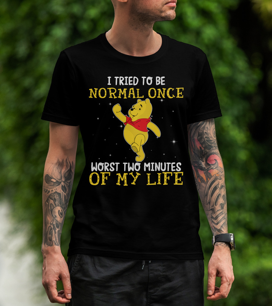 I Tried To Be Normal Once Worst Two Minutes Of My Life Pooh T-Shirt