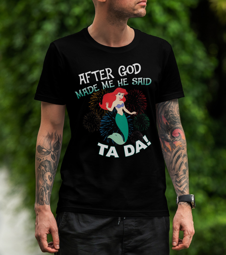 After God Made Me He Said Ta Da Ariel Fireworks T-Shirt