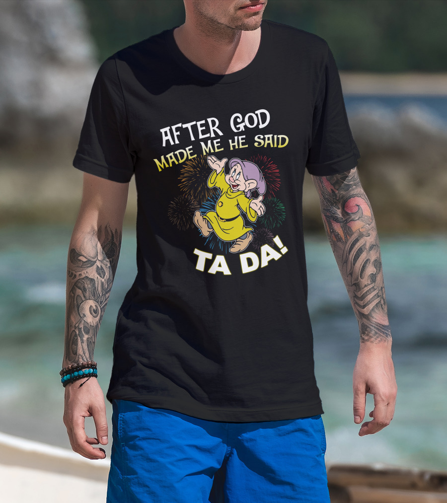 After God Made Me He Said Ta Da Dopey Fireworks T-Shirt