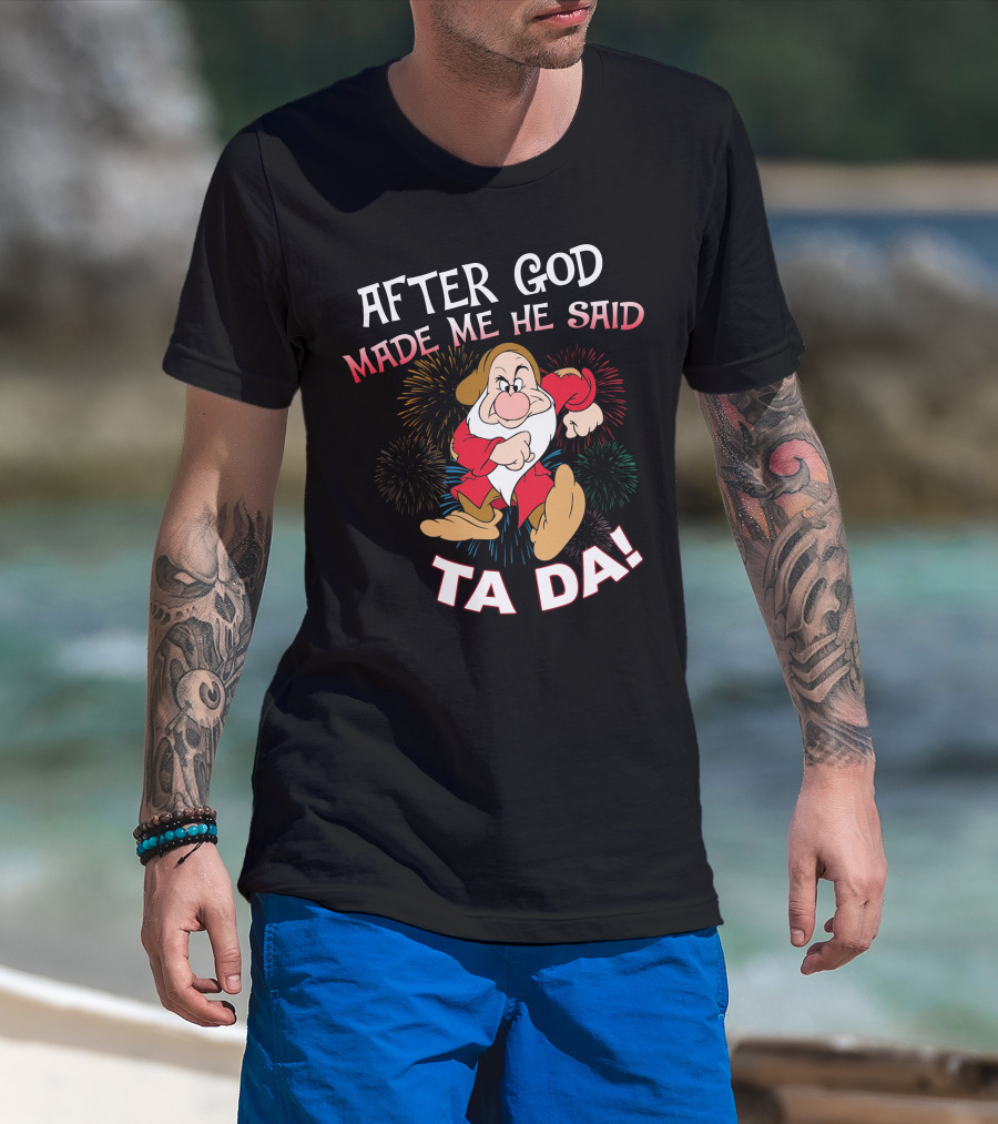 After God Made Me He Said Ta Da! Grumpy Dwarf Fireworks T-Shirt