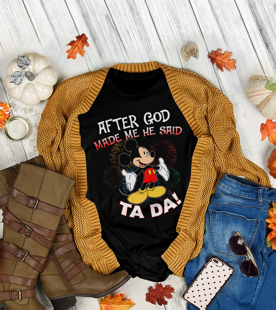 Mickey After God Made Me He Said Ta Da T-Shirt