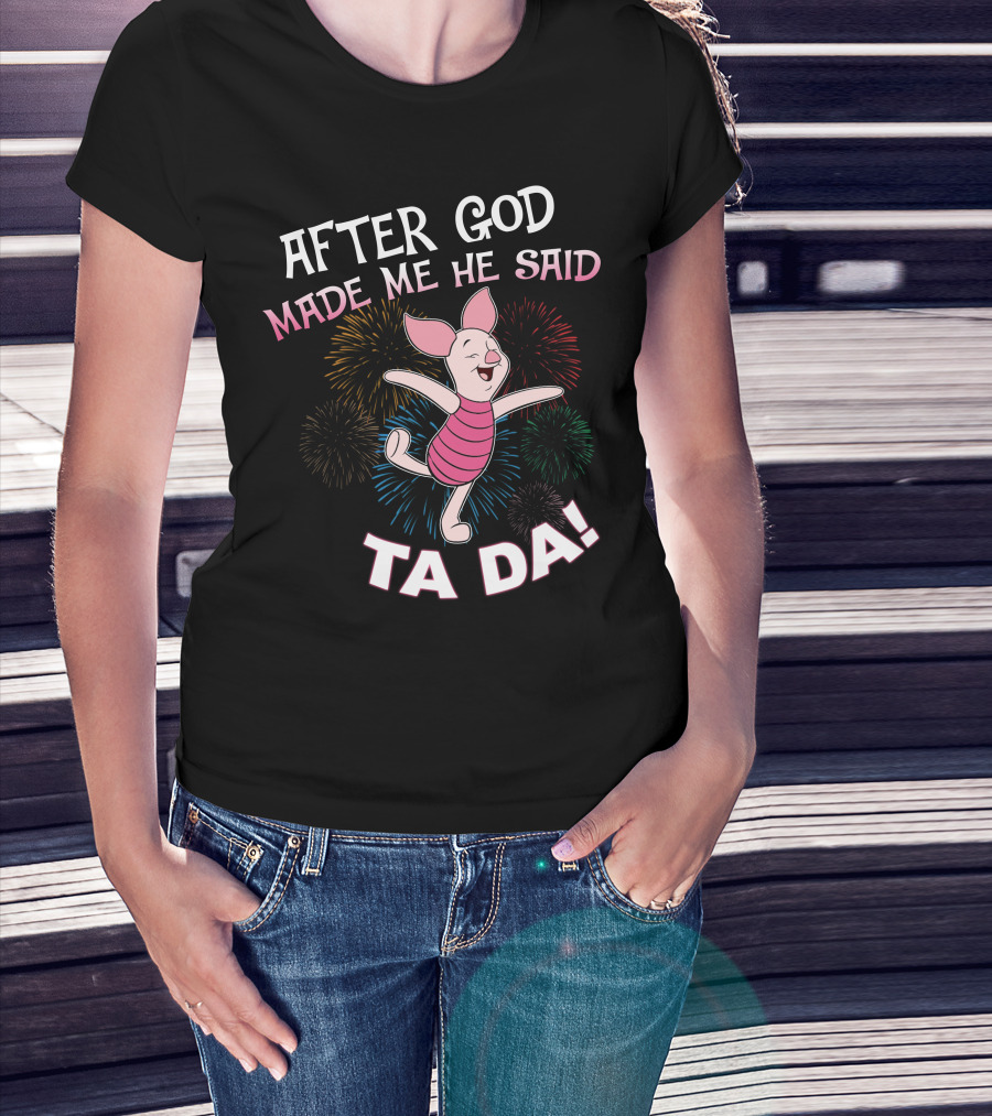 After God Made Me He Said Ta Da! Piglet Fireworks Celebratory T-Shirt