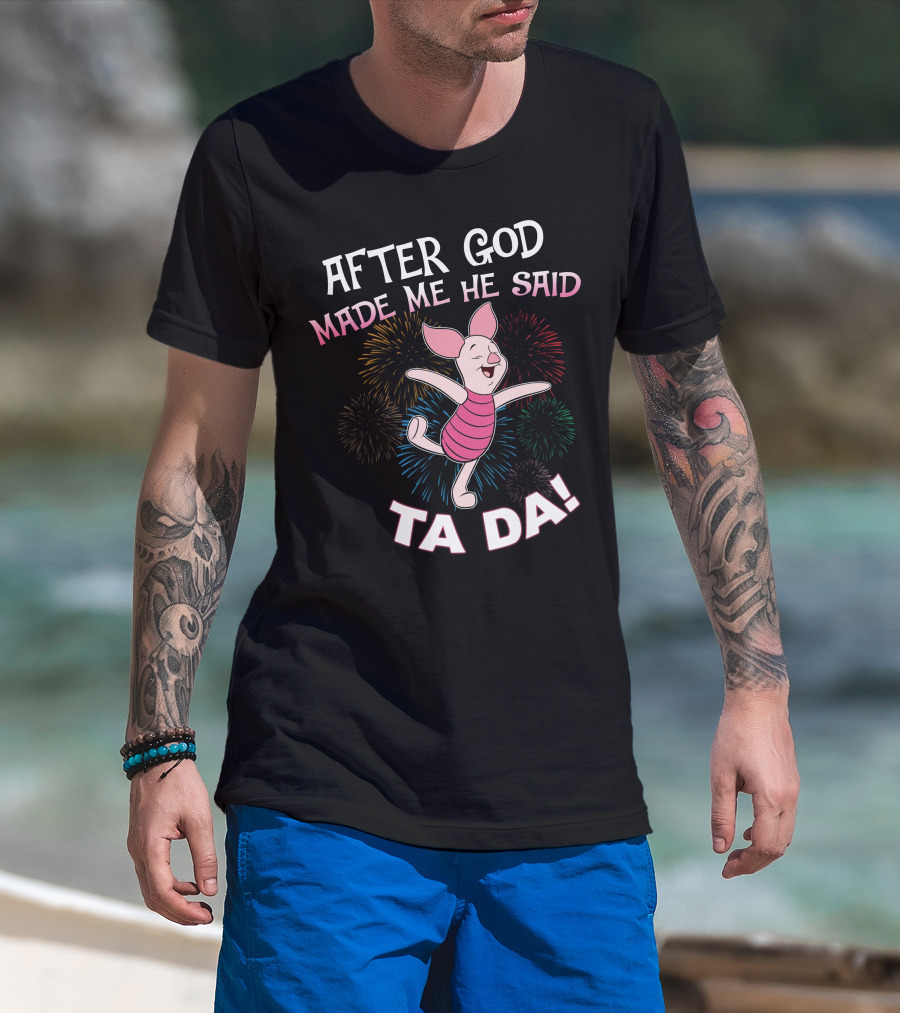 After God Made Me He Said Ta Da! Piglet Fireworks Celebratory T-Shirt