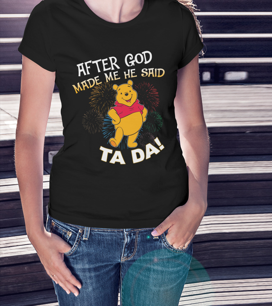 After God Made Me He Said Ta Da! Pooh T-Shirt
