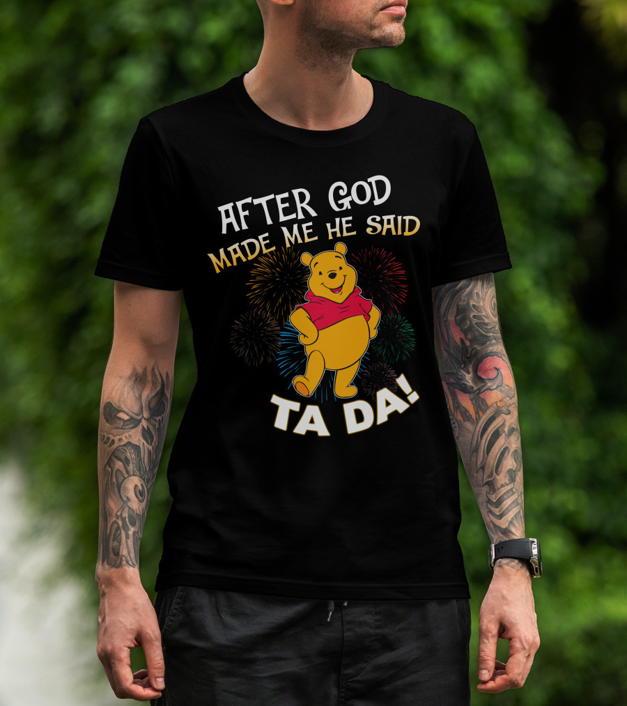 After God Made Me He Said Ta Da! Pooh T-Shirt