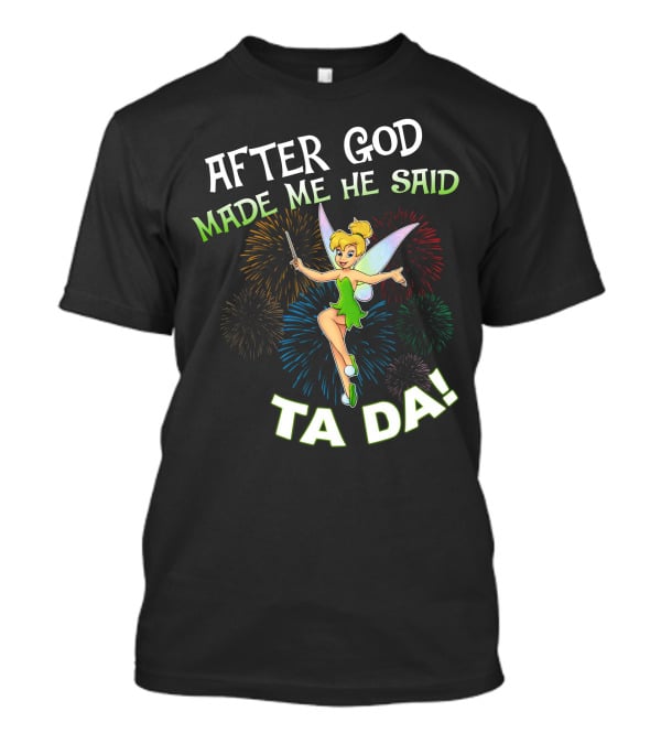 After God Made Me He Said Ta Da Tinker Bell T-Shirt