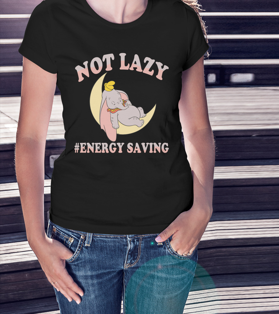 Not Lazy Dumbo #Energy Saving T-Shirt