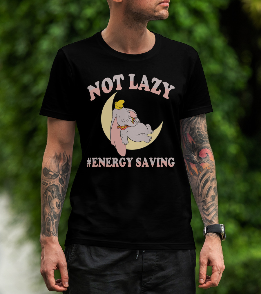 Not Lazy Dumbo #Energy Saving T-Shirt