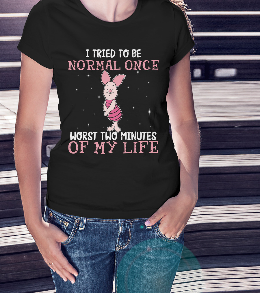 I Tried To Be Normal Once Worst Two Minutes Of My Life Piglet T-Shirt