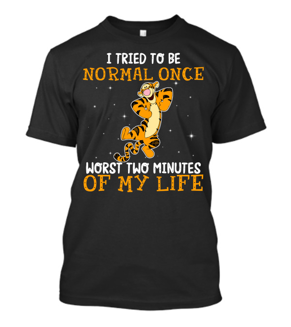 Tigger I Tried To Be Normal Once Worst Two Minutes Of My Life T-Shirt
