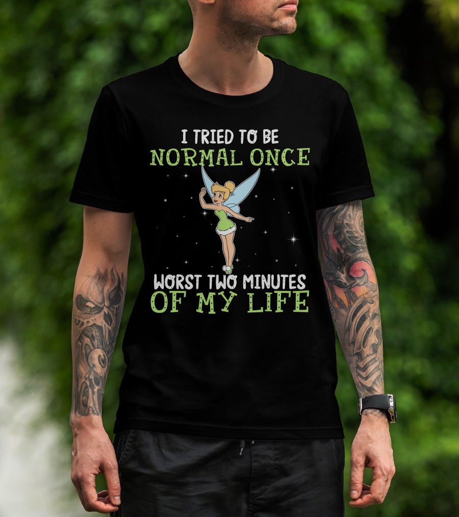 I Tried To Be Normal Once Worst Two Minutes Of My Life Tinker Bell T-Shirt