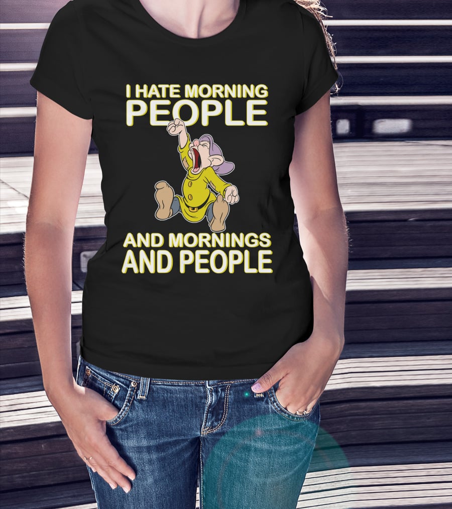 I Hate Morning People And Mornings And People Dopey T-Shirt