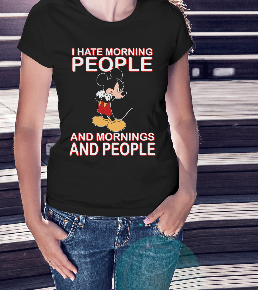 I Hate Morning People And Mornings And People Mickey T-Shirt