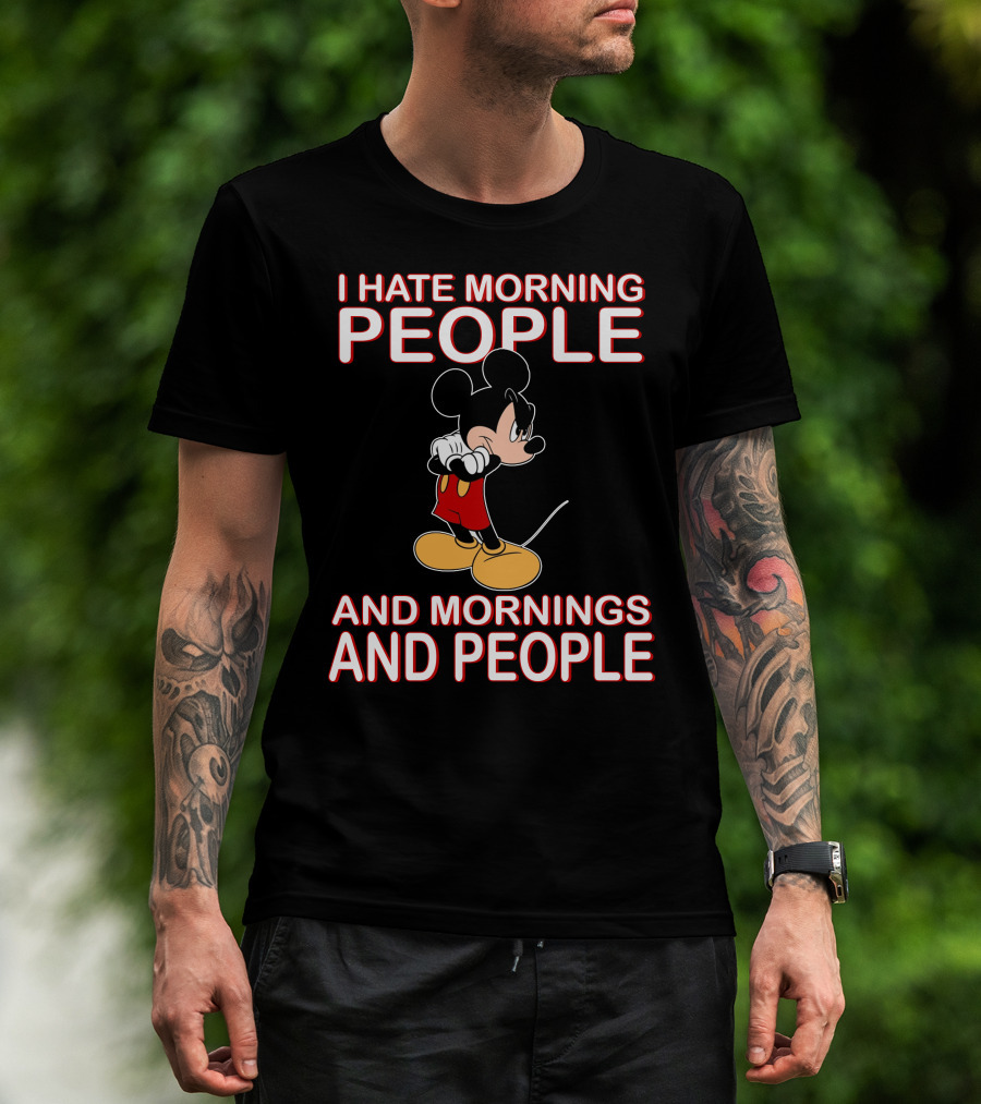 I Hate Morning People And Mornings And People Mickey T-Shirt