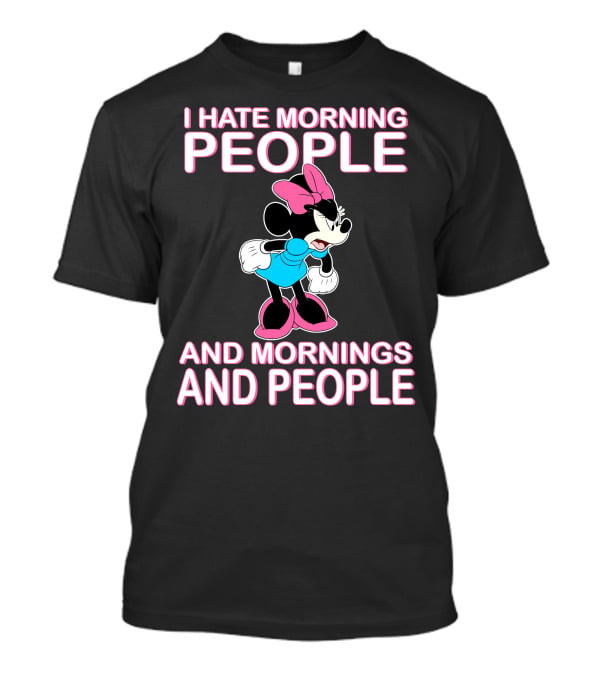 I Hate Morning People And Mornings And People Minnie Mouse T-Shirt