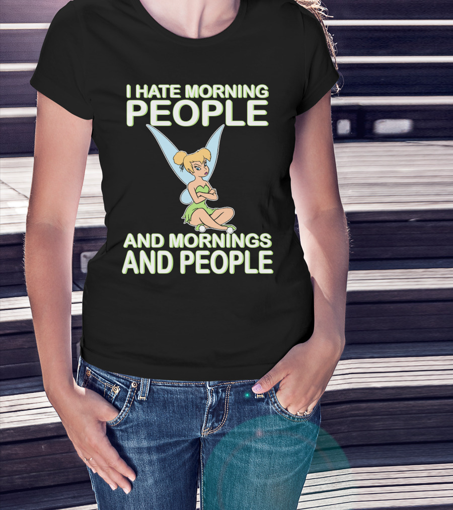 I Hate Morning People And Mornings And People Tinker Bell T-Shirt