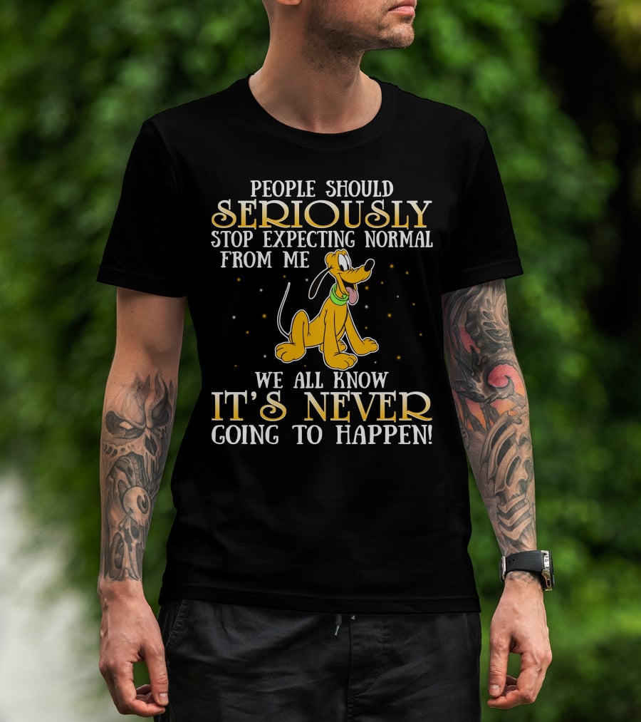 People Should Seriously Stop Expecting Normal From Me Pluto It's Never Going To Happen T-Shirt