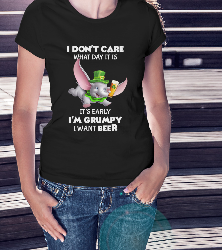 I Don't Care What Day It Is It's Early I'm Grumpy I Want Beer Dumbo T-Shirt
