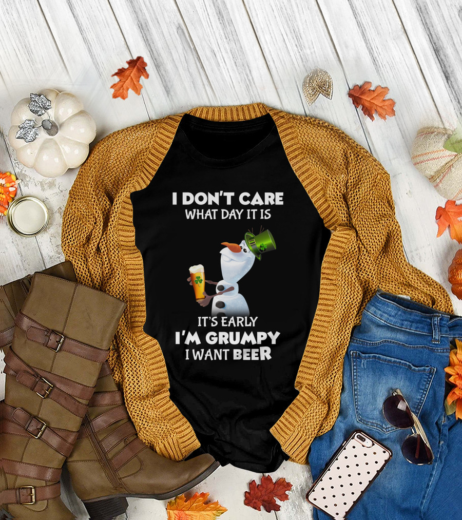 I Don't Care What Day It Is It's Early I'm Grumpy I Want Beer Olaf T-Shirt