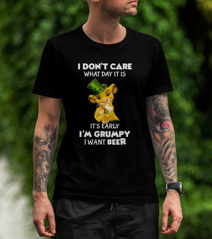 I Don't Care What Day It Is It's Early I'm Grumpy I Want Beer Simba St. Patrick's Day T-Shirt