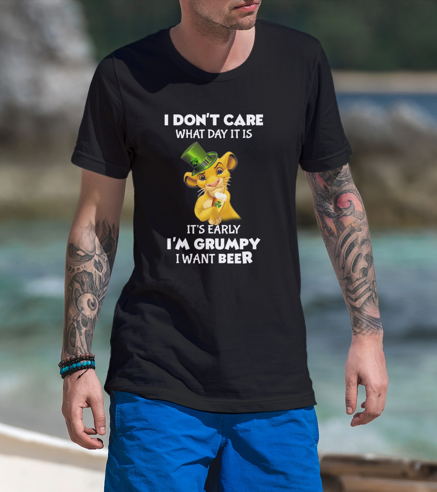 I Don't Care What Day It Is It's Early I'm Grumpy I Want Beer Simba St. Patrick's Day T-Shirt
