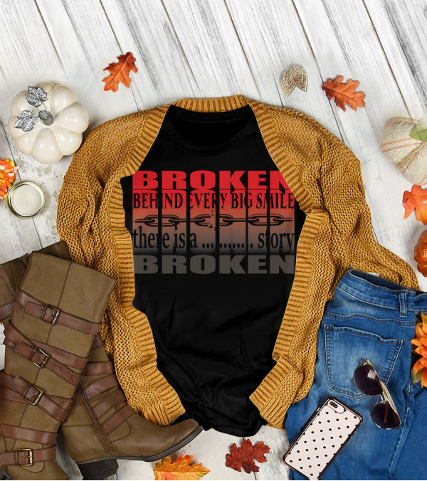 BROKEN Behind Every Big Smile There Is A Story T-Shirt