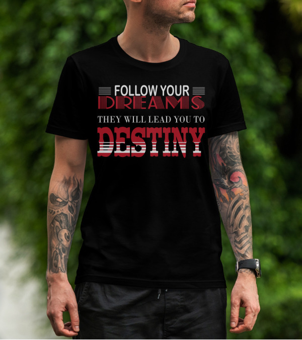 FOLLOW YOUR DREAMS THEY WILL LEAD YOU TO DESTINY T-Shirt