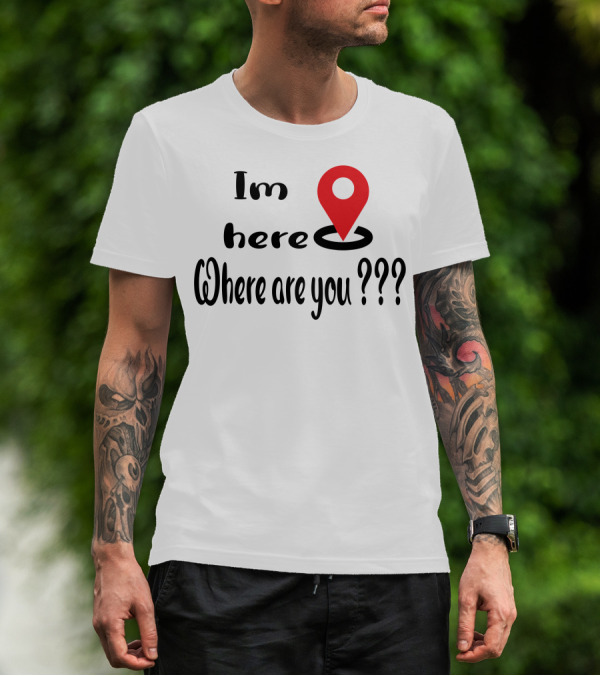 Im Here Where Are You Red Location Pin Marker T-Shirt