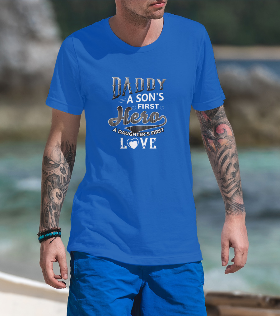 Daddy A Son's First Hero A Daughter's First Love T-Shirt