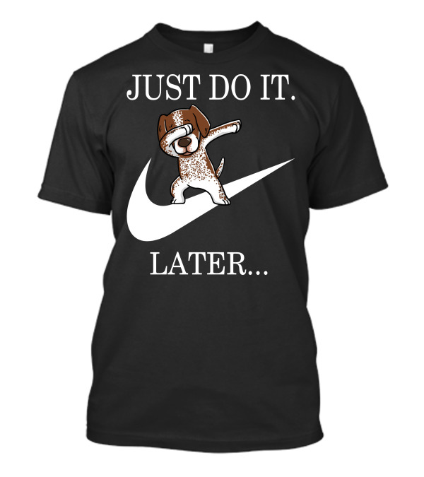 JUST DO IT LATER Dabbing German Shorthaired Pointer T-Shirt
