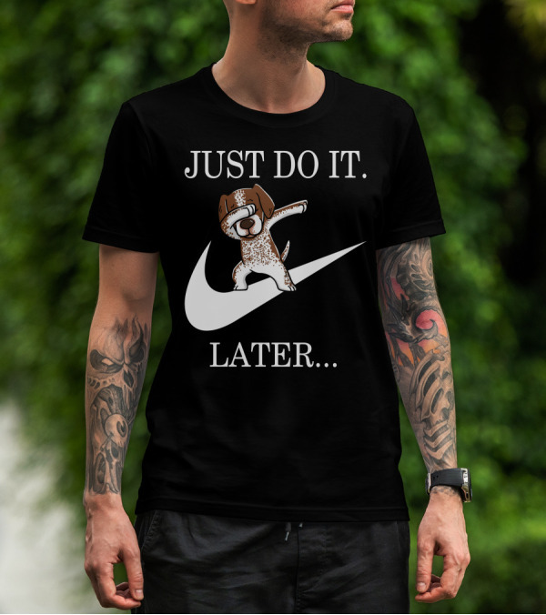 JUST DO IT LATER Dabbing German Shorthaired Pointer T-Shirt
