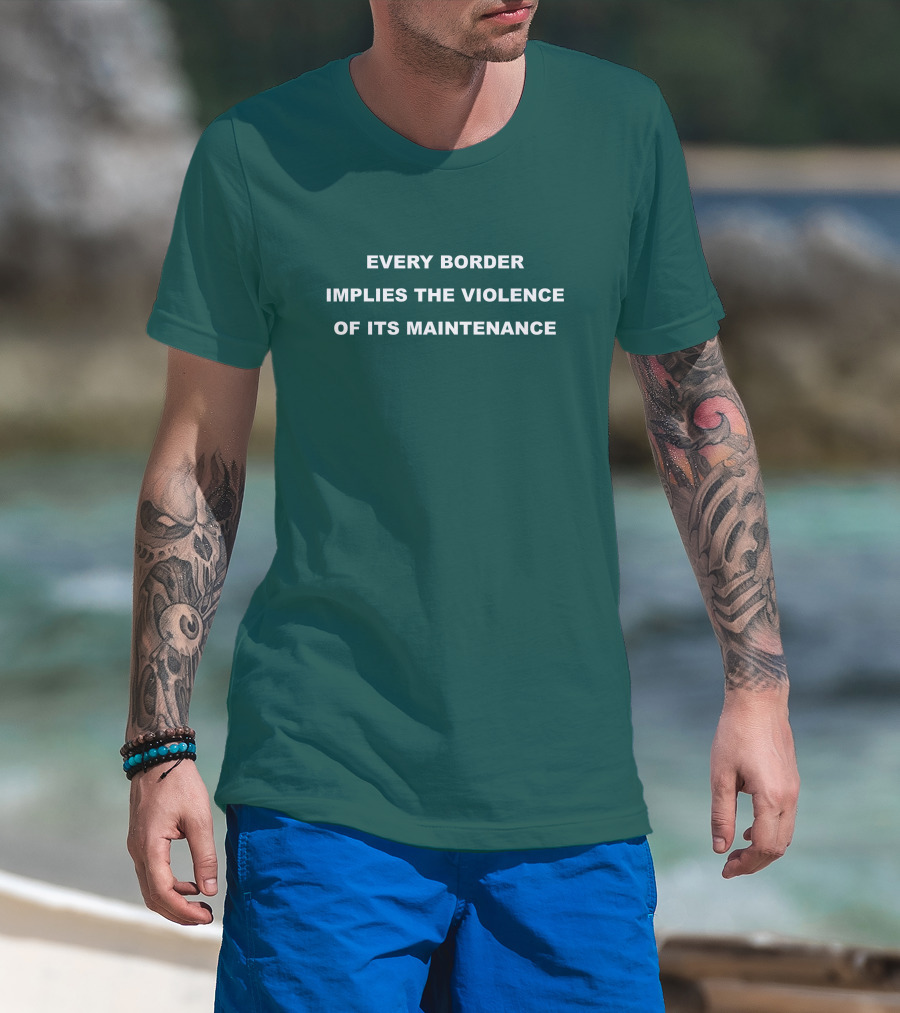 Nick Cho Every Border Implies The Violence Of Its Maintenance T-Shirt