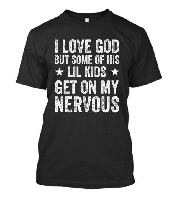 Jumaiahculler Iameloho I Love God But Some Of His Lil Kids Get On My Nervous T-Shirt
