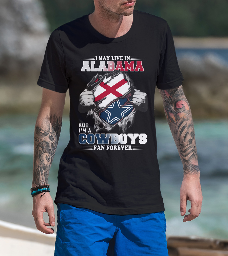 I May Live In Alabama But I'm A Cowboys Fan Forever T-Shirt