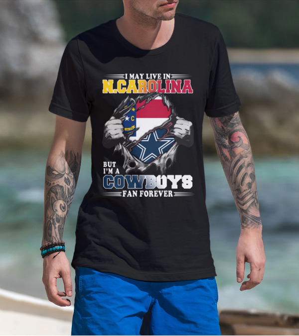 I May Live In N. Carolina But I'm A Cowboys Fan Forever T-Shirt