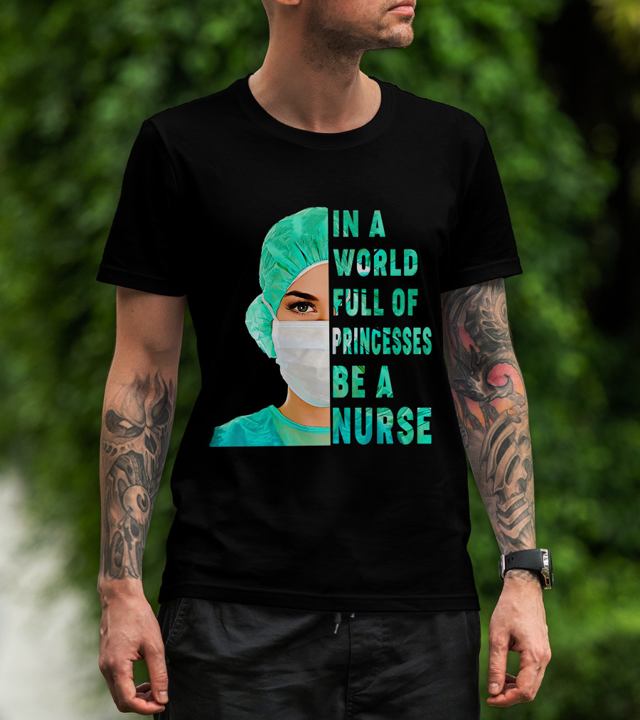 In A World Full Of Princesses Be A Nurse T-Shirt