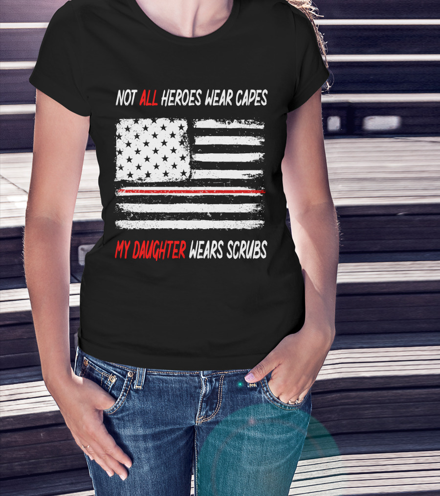 Not All Heroes Wear Capes My Daughter Wears Scrubs American Flag Red Line T-Shirt