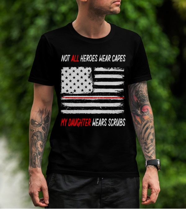 Not All Heroes Wear Capes My Daughter Wears Scrubs American Flag Red Line T-Shirt