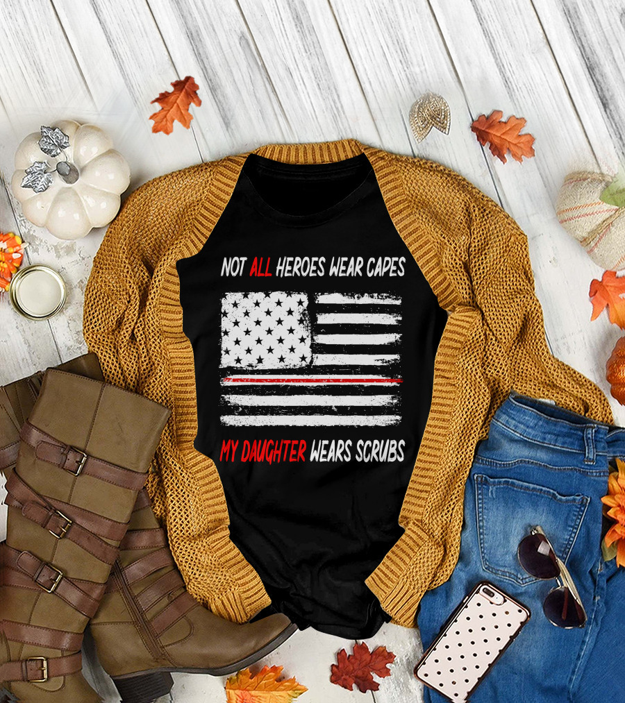 Not All Heroes Wear Capes My Daughter Wears Scrubs American Flag Red Line T-Shirt